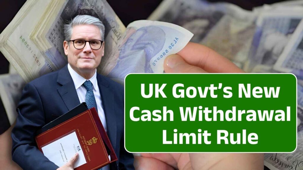 UK Govt’s New Cash Withdrawal Limit Rule: Everything You Need to Know – Effective from 25 Oct 2025