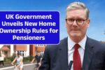 UK Government Unveils New Home Ownership Rules for Pensioners: What You Need to Know in 2025